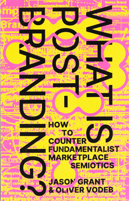 Book cover for What Is Post-Branding?: How to Counter Fundamentalist Marketplace Semiotics
