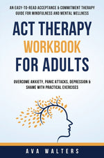 Book cover for ACT Therapy Workbook For Adults: An Easy-to-Read Acceptance & Commitment Therapy Guide for Mindfulness and Mental Wellness Overcome Anxiety, Panic Att