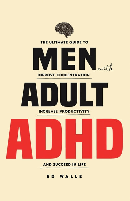 Book cover for Men with Adult ADHD: The Ultimate Guide to Improve Concentration, Increase Productivity and Succeed in Life
