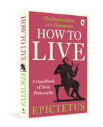 Book cover for How to Live - A Handbook of Stoic Philosophy: Discourses and the Enchiridion