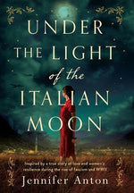 Book cover for Under the Light of the Italian Moon: Inspired by a true story of love and women's resilience during the rise of fascism and WWII
