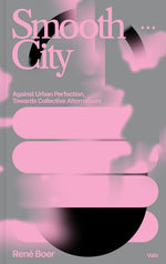 Book cover for Smooth City: Against Urban Perfection, Towards Collective Alternatives