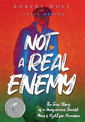 Book cover for Not A Real Enemy: The True Story of a Hungarian Jewish Man's Fight for Freedom