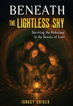 Book cover for Beneath the Lightless Sky: Surviving the Holocaust in the Sewers of Lvov