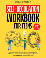 Book cover for Self-Regulation Workbook for Teens: Coping Skills and CBT Exercises for Teens to Improve Self-Control, Master Emotions, Resist Impulsive Behavior and