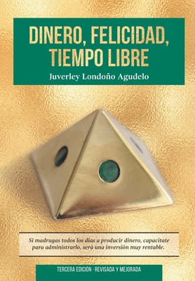 Book cover for Dinero, Felicidad, Tiempo Libre: Si madrugas a producir dinero, capacítate para administrarlo. Será una excelente inversión.