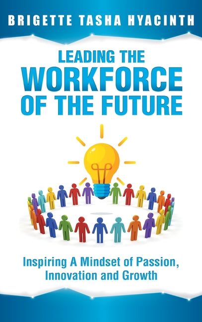 Book cover for Leading the Workforce of the Future: Inspiring a Mindset of Passion, Innovation and Growth