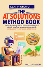 Book cover for Learn Chatgpt- The AI Solutions Method Book: A Step-By-Step Guide on How to Maximize Your Earning Potential with Less Time and Cost (Intelligent Promp