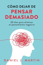 Book cover for Cómo dejar de pensar demasiado: 30 días para eliminar el pensamiento negativo: domina tu mente y vive sin ansiedad