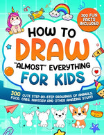 Book cover for How to Draw "Almost" Everything for Kids: 300 Cute Step-By-Step Drawings of Animals, Food, Cars, Fantasy and Other Amazing Stuff