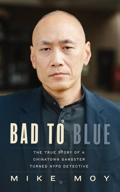 Book cover for Bad to Blue: The True Story of a Chinatown Gangster Turned NYPD Detective