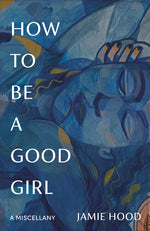 Book cover for How to Be a Good Girl: A Miscellany