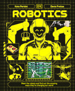 Book cover for Robotics: Meet the Robots and Find Out the Amazing Ways They're Changing Our World