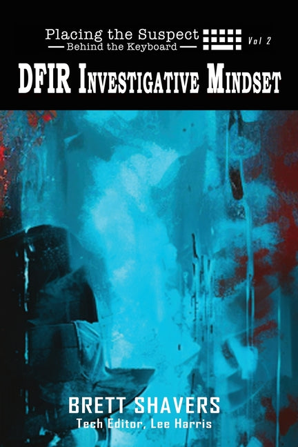 Book cover for Placing the Suspect Behind the Keyboard: DFIR Investigative Mindset