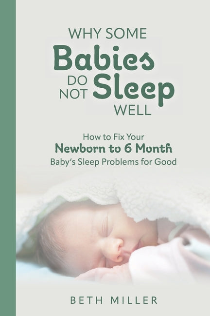Book cover for Why Some Babies Do Not Sleep Well: How to Fix Your Newborn to 6 Month Baby's Sleep Problems for Good