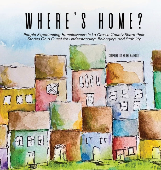 Book cover for Where's Home?: People Experiencing Homelessness In La Crosse County Share their Stories On a Quest for Understanding, Belonging, and Stability