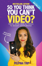 Book cover for So You Think You Can't Video: Ideas, Apps and AI Tools To Boost Your Brand