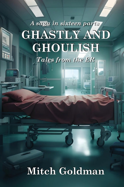 Book cover for Ghastly and Ghoulish Tales from the ER: A Saga in Sixteen Parts