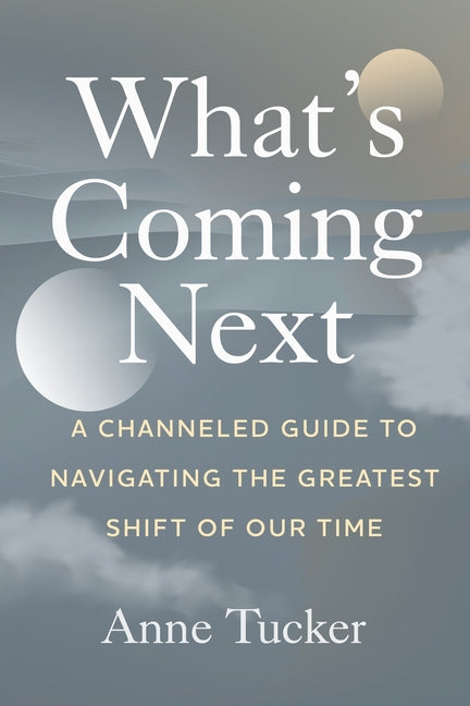 Book cover for What's Coming Next: A Channeled Guide to Navigating the Greatest Shift of our Time