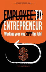 Book cover for Employee to Entrepreneur: Working Your Way OFF the Job!