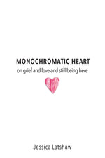 Book cover for Monochromatic Heart: on grief and love and still being here