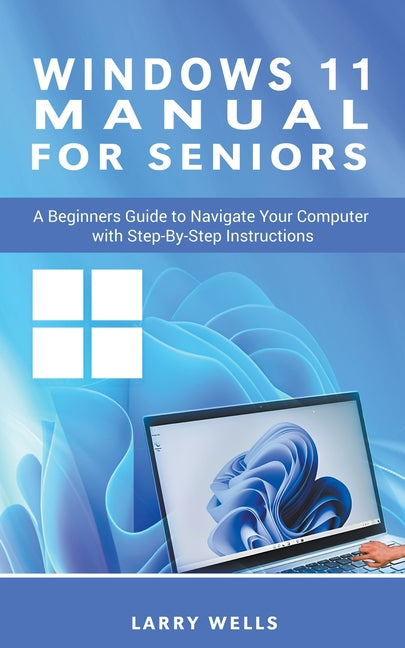 Book cover for Windows 11 Manual For Seniors: A Beginners Guide to Navigate Your Computer with Step-by-Step Instructions