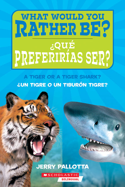 Book cover for ¿Qué Preferirías Ser? ¿Un Tigre O Un Tiburón Tigre? / What Would You Rather Be? a Tiger or a Tiger Shark?
