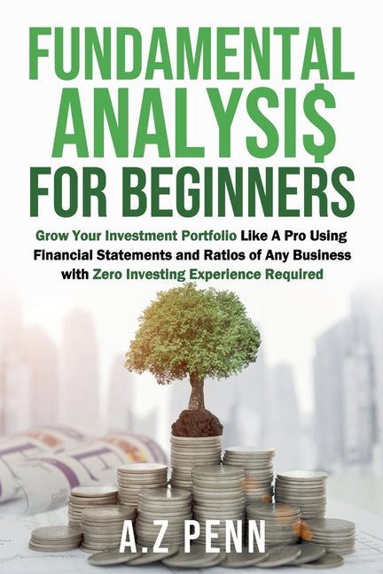 Book cover for Fundamental Analysis for Beginners: Grow Your Investment Portfolio Like A Pro Using Financial Statements and Ratios of Any Business with Zero Investin