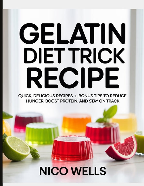 Book cover for Gelatin Diet Trick Recipe: Quick, Delicious Recipes + Bonus Tips to Reduce Hunger, Boost Protein, and Stay on Track