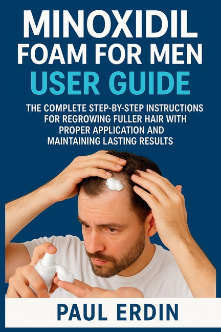 Book cover for Minoxidil Foam for Men User Guide: The Complete Step-By-Step Instructions For Regrowing Fuller Hair With Proper Application And Maintaing Lasting Resu