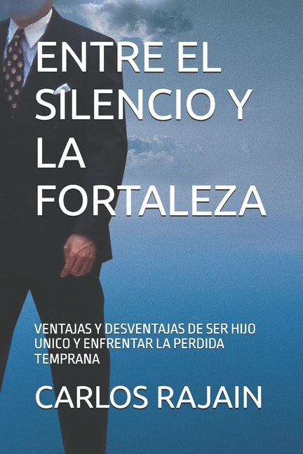 Book cover for Entre El Silencio Y La Fortaleza: Ventajas Y Desventajas de Ser Hijo Unico Y Enfrentar La Perdida Temprana