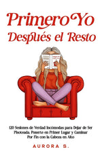 Book cover for Primero Yo, Después el Resto: 120 Sesiones de Verdad Incómodas para Dejar de Ser Pisoteada, Ponerte en Primer Lugar y Caminar Por Fin con la Cabeza en