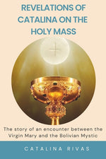 Book cover for Revelations of Catalina on the Holy Mass: The story of an encounter between the Virgin Mary and the Bolivian Mystic