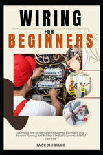 Book cover for Wiring for Beginners: A Complete Step-By-Step Guide To Mastering Electrical Wiring, Blueprint Planning, And Building A Profitable Career As