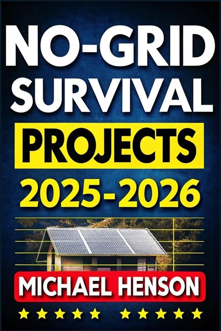 Book cover for No-Grid Survival Projects 2025-2026: Master DIY Sustainable Techniques for Total Self-Sufficiency, Off-Grid Survival Living, & Family Security