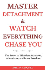 Book cover for Master Detachment & Watch Everything Chase You: The Secret To Effortless Attraction, Abundance, and Inner Freedom