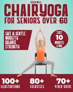 Book cover for Chair Yoga for Seniors Over 60: A practical Guide with 100+ Illustrated Exercises, +70 Videos and a 28-Day Challenge to Improve Balance, Strength, Fle
