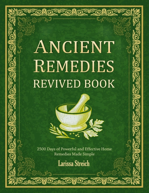 Book cover for Ancient Remedies Revived Book: 2500 Days of Powerful and Effective Home Remedies Made Simple