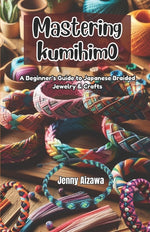 Book cover for Mastering Kumihimo: A Beginner's Guide to Japanese Braided Jewelry & Crafts