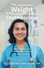 Book cover for Weight of the Stethoscope: Micro Stories and Reflections from a Nurses Journey