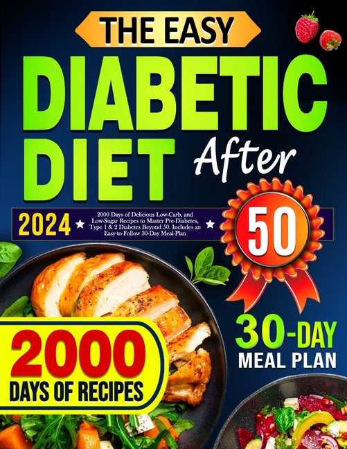 Book cover for Easy Diabetic Diet Cookbook After 50: 2000 Days of Delicious Low-Carb, and Low-Sugar Recipes to Master Pre-Diabetes, Type 1 & 2 Diabetes Beyond 50. In