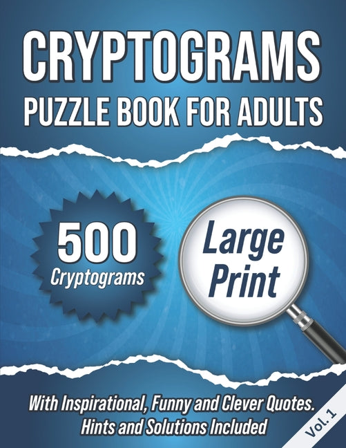 Book cover for Cryptograms Puzzle Book For Adults: 500 Large Print Cryptograms With Inspirational, Funny and Clever Quotes. Hints and Solutions Included. Volume 1