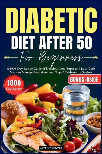 Book cover for Diabetic Diet After 50 for Beginners: A 1000-Day Recipe Guide of Delicious Low-Sugar and Low-Carb Meals to Manage Prediabetes and Type 2 Diabetes for