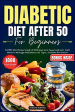 Book cover for Diabetic Diet After 50 for Beginners: A 1000-Day Recipe Guide of Delicious Low-Sugar and Low-Carb Meals to Manage Prediabetes and Type 2 Diabetes for