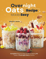 Book cover for Overnight Oats Recipe Made Easy: Complete Step-by-Step Guide to Making 90 Types of Overnight Oats at Home