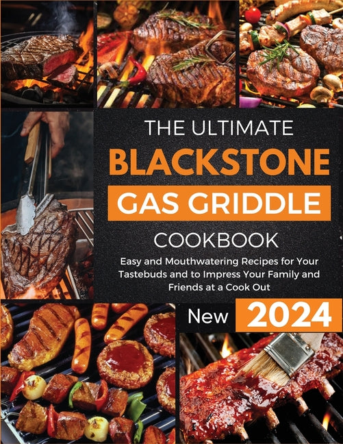 Book cover for Ultimate Blackstone Gas Griddle Cookbook 2024: Easy and Mouthwatering Recipes for Your Tastebuds and to Impress Your Family and Friends at a Cook Out