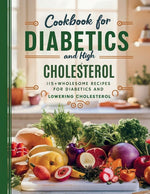 Book cover for Cookbook For Diabetics and High Cholesterol: 115+ Wholesome Recipes for Diabetics and Lowering Cholesterol
