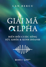 Book cover for GiẢi MÃ Alpha: Biến đổi Cuộc sống, Sức khỏe & Kinh doanh