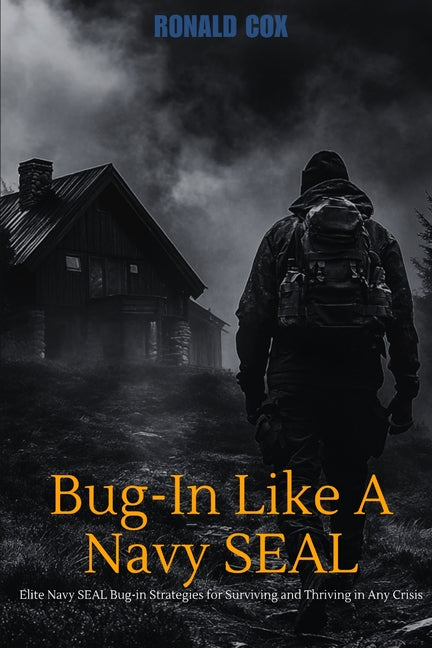 Book cover for Bug-In Like A Navy SEAL: Elite Navy SEAL Bug-in Strategies for Surviving and Thriving in Any Crisis