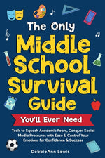 Book cover for Only Middle School Guide You'll Ever Need: Tools to Squash Academic Fears, Conquer Social Media Pressures with Ease & Control Your Emotions for Confid